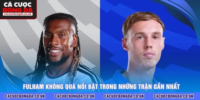 Fulham không quá nổi bật trong những trận gần nhất