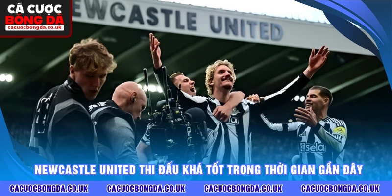 Newcastle United thi đấu khá tốt trong thời gian gần đây